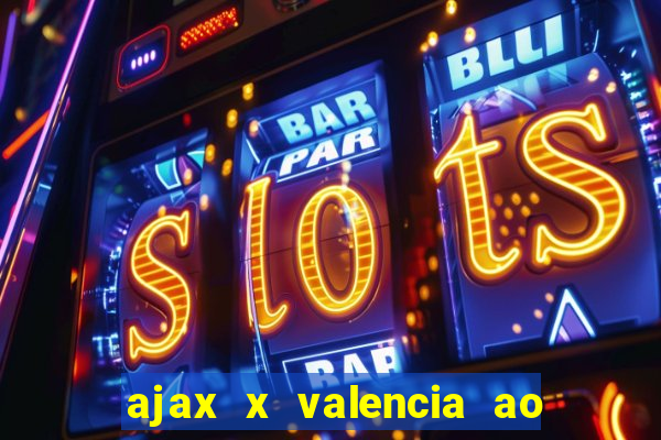 ajax x valencia ao vivo futemax